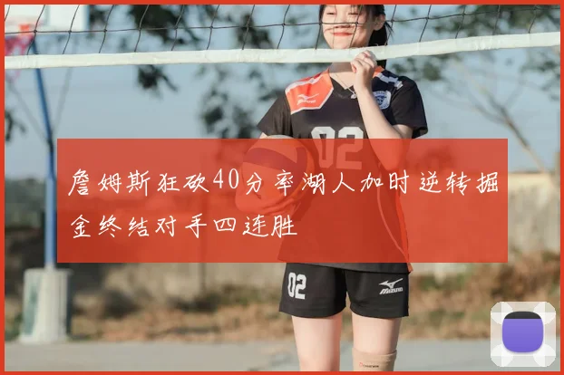 詹姆斯狂砍40分率湖人加时逆转掘金终结对手四连胜