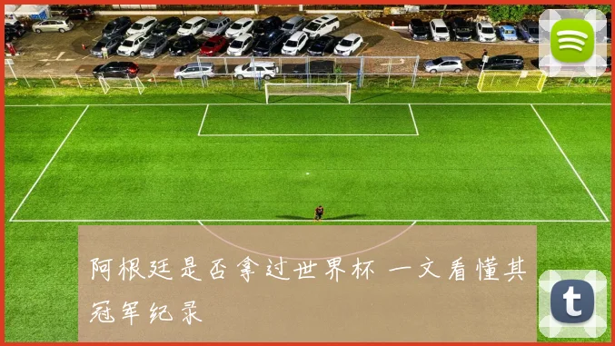 阿根廷是否拿过世界杯 一文看懂其冠军纪录
