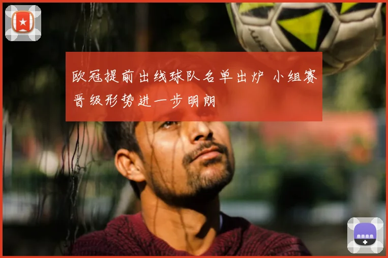 欧冠提前出线球队名单出炉 小组赛晋级形势进一步明朗